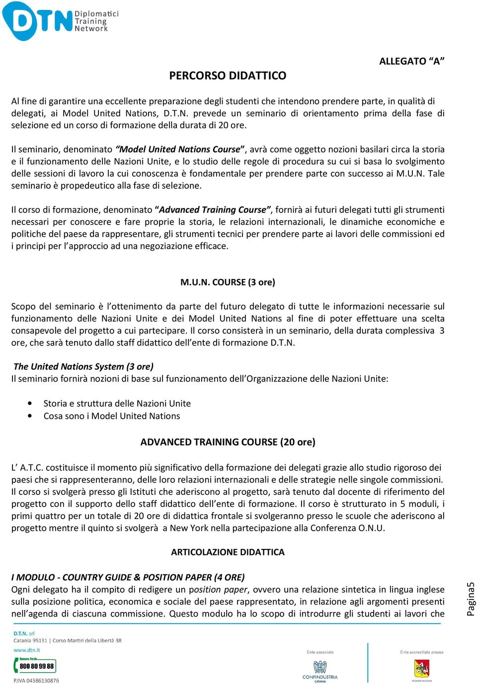 Il seminario, denominato Model United Nations Course, avrà come oggetto nozioni basilari circa la storia e il funzionamento delle Nazioni Unite, e lo studio delle regole di procedura su cui si basa