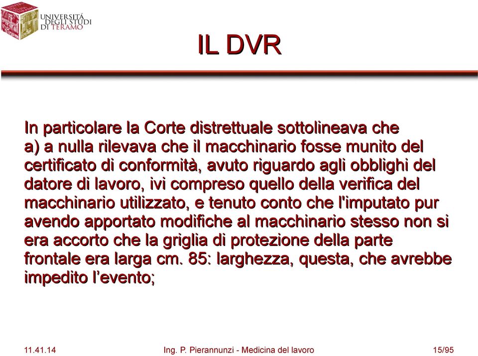 tenuto conto che l'imputato pur avendo apportato modifiche al macchinario stesso non si era accorto che la griglia di protezione