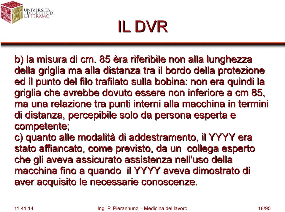 che avrebbe dovuto essere non inferiore a cm 85, ma una relazione tra punti interni alla macchina in termini di distanza, percepibile solo da persona esperta e