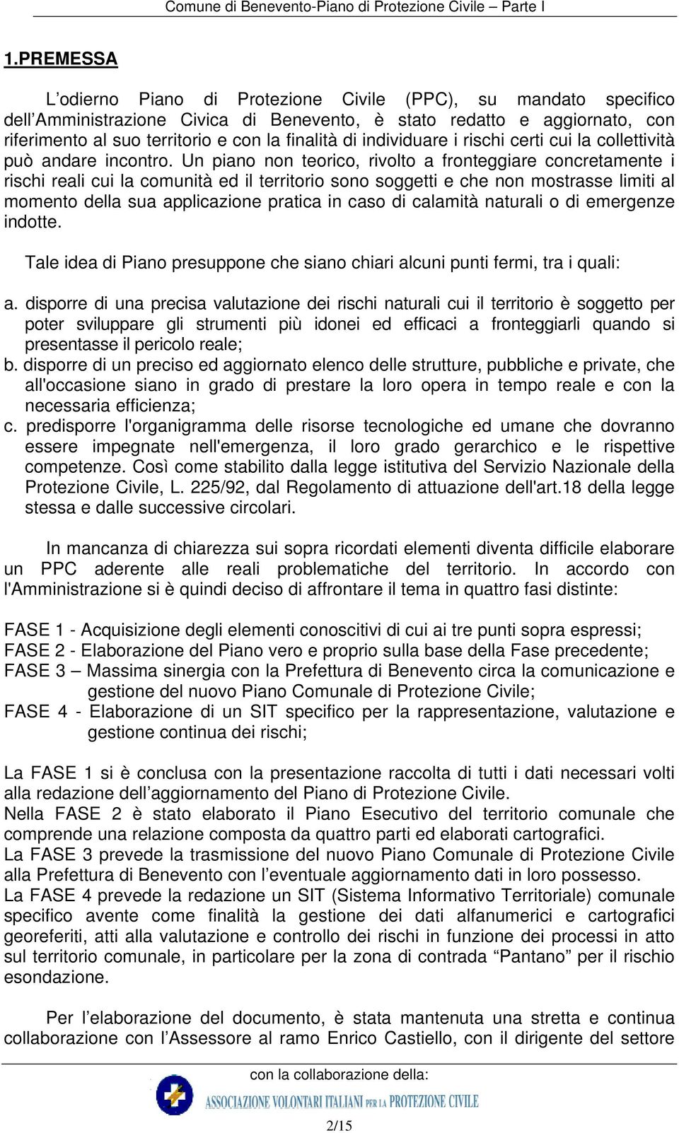 Un piano non teorico, rivolto a fronteggiare concretamente i rischi reali cui la comunità ed il territorio sono soggetti e che non mostrasse limiti al momento della sua applicazione pratica in caso