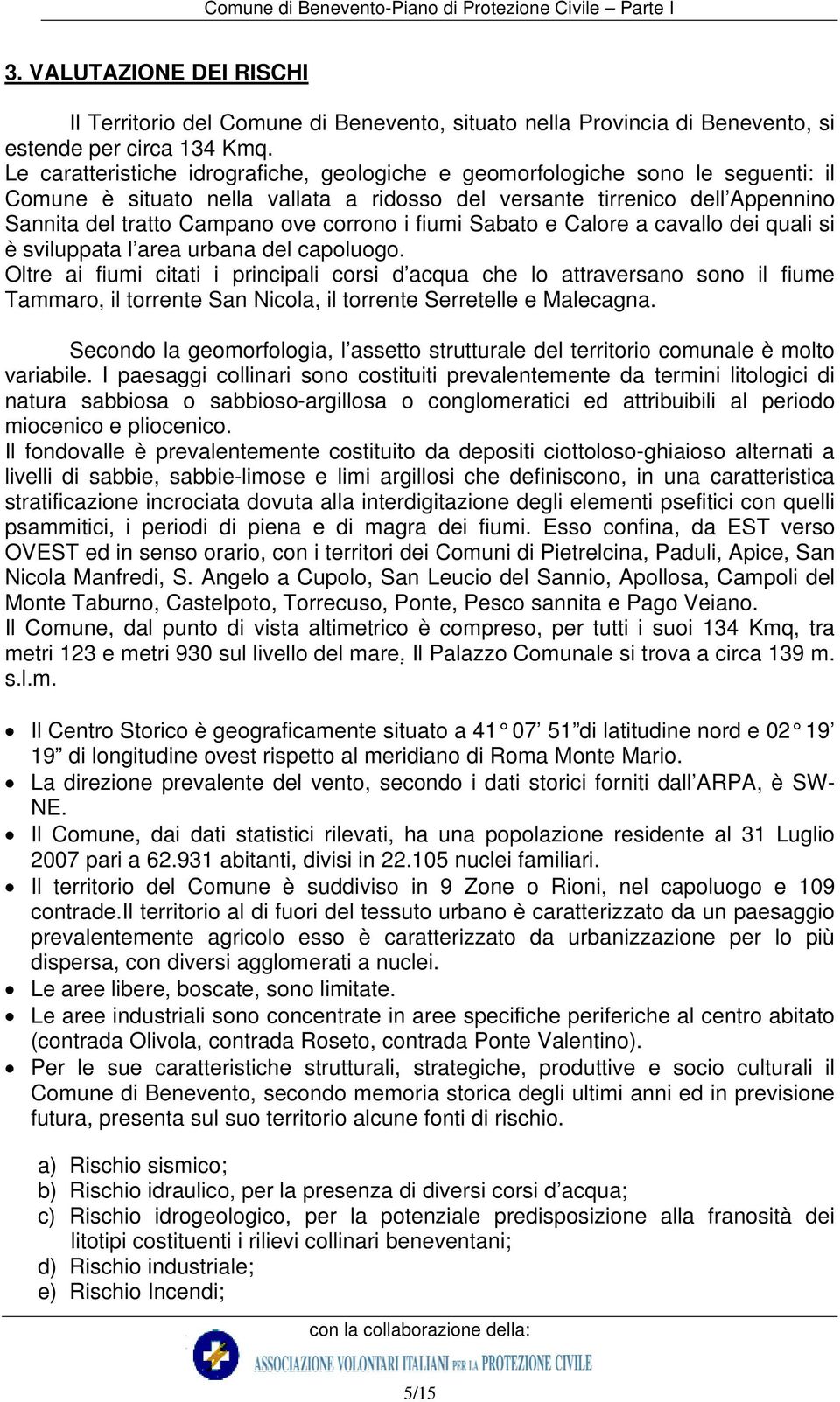 corrono i fiumi Sabato e Calore a cavallo dei quali si è sviluppata l area urbana del capoluogo.