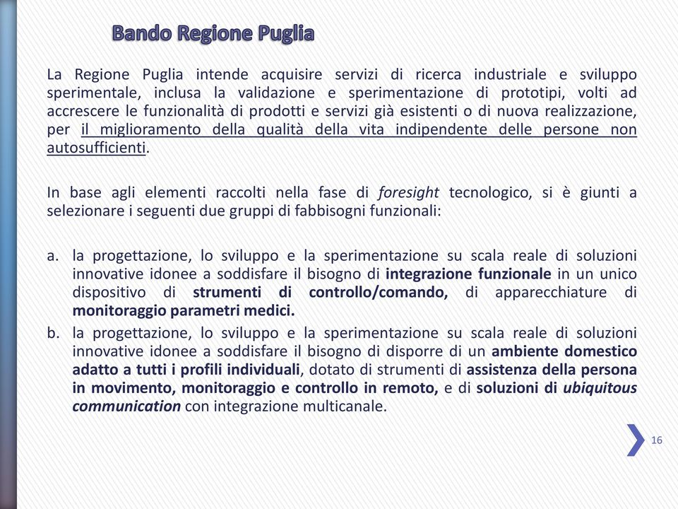 In base agli elementi raccolti nella fase di foresight tecnologico, si è giunti a selezionare i seguenti due gruppi di fabbisogni funzionali: a.