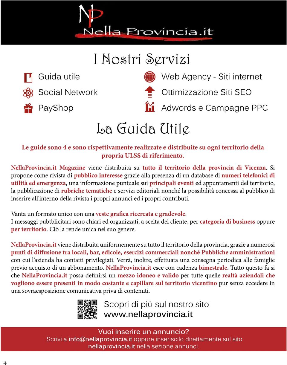 Si propone come rivista di pubblico interesse grazie alla presenza di un database di numeri telefonici di utilità ed emergenza, una informazione puntuale sui principali eventi ed appuntamenti del