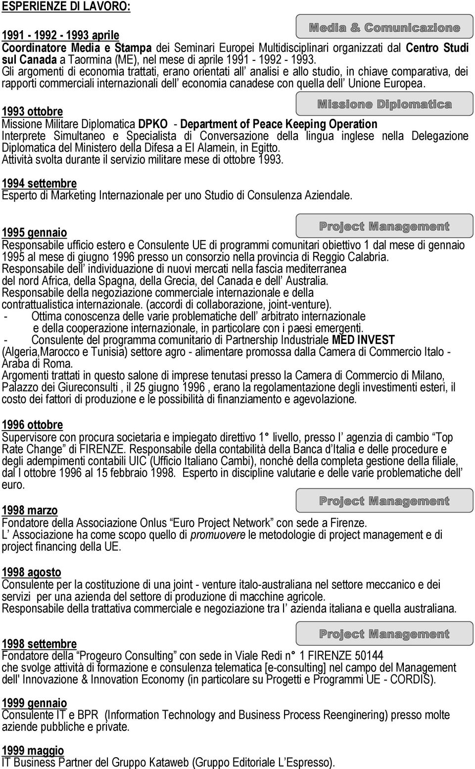 Gli argomenti di economia trattati, erano orientati all analisi e allo studio, in chiave comparativa, dei rapporti commerciali internazionali dell economia canadese con quella dell Unione Europea.