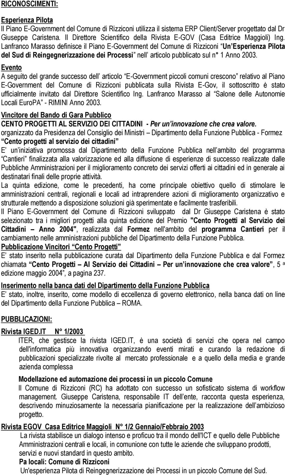 Lanfranco Marasso definisce il Piano E-Government del Comune di Rizziconi Un Esperienza Pilota del Sud di Reingegnerizzazione dei Processi nell articolo pubblicato sul n 1 Anno 2003.