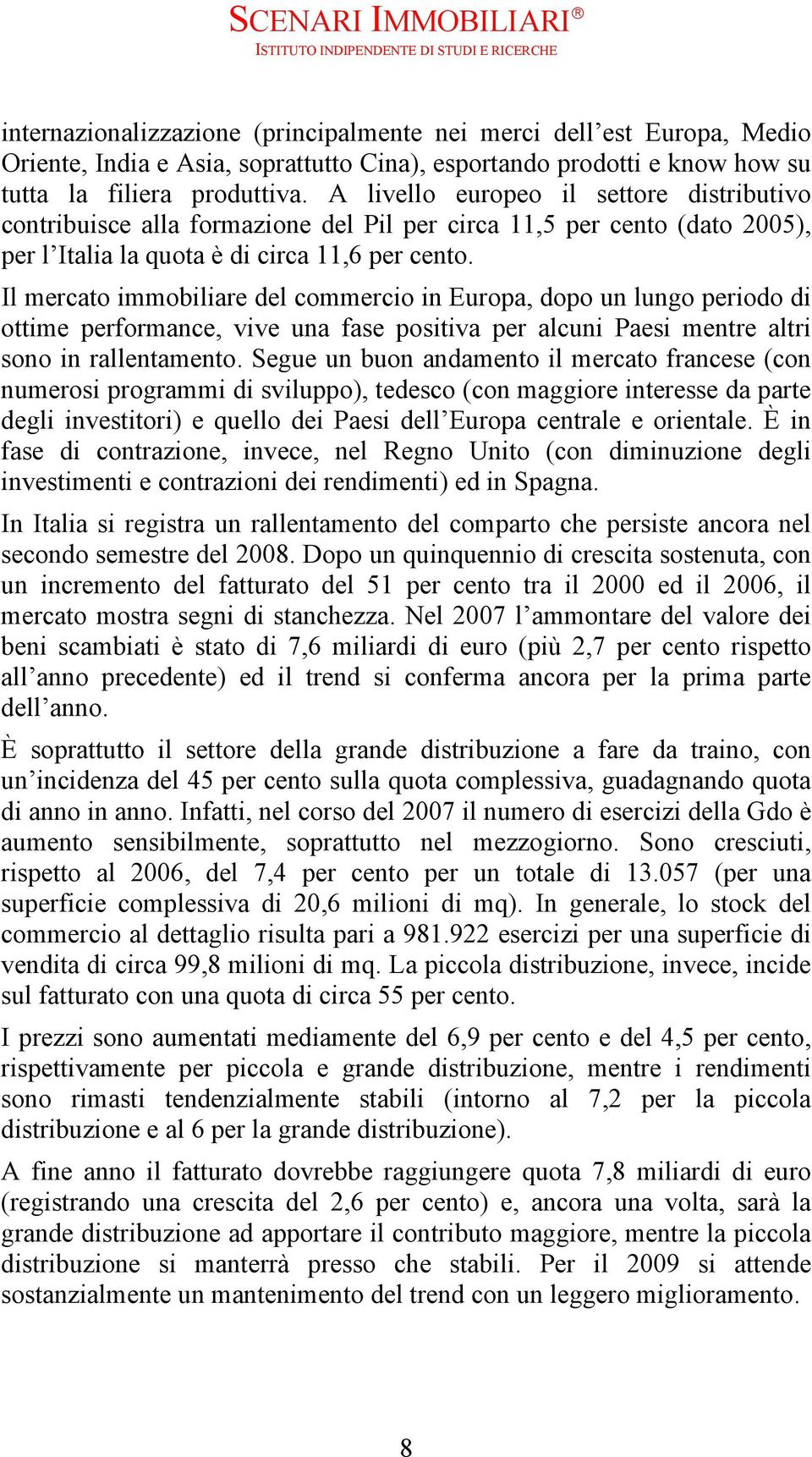 Il mercato immobiliare del commercio in Europa, dopo un lungo periodo di ottime performance, vive una fase positiva per alcuni Paesi mentre altri sono in rallentamento.