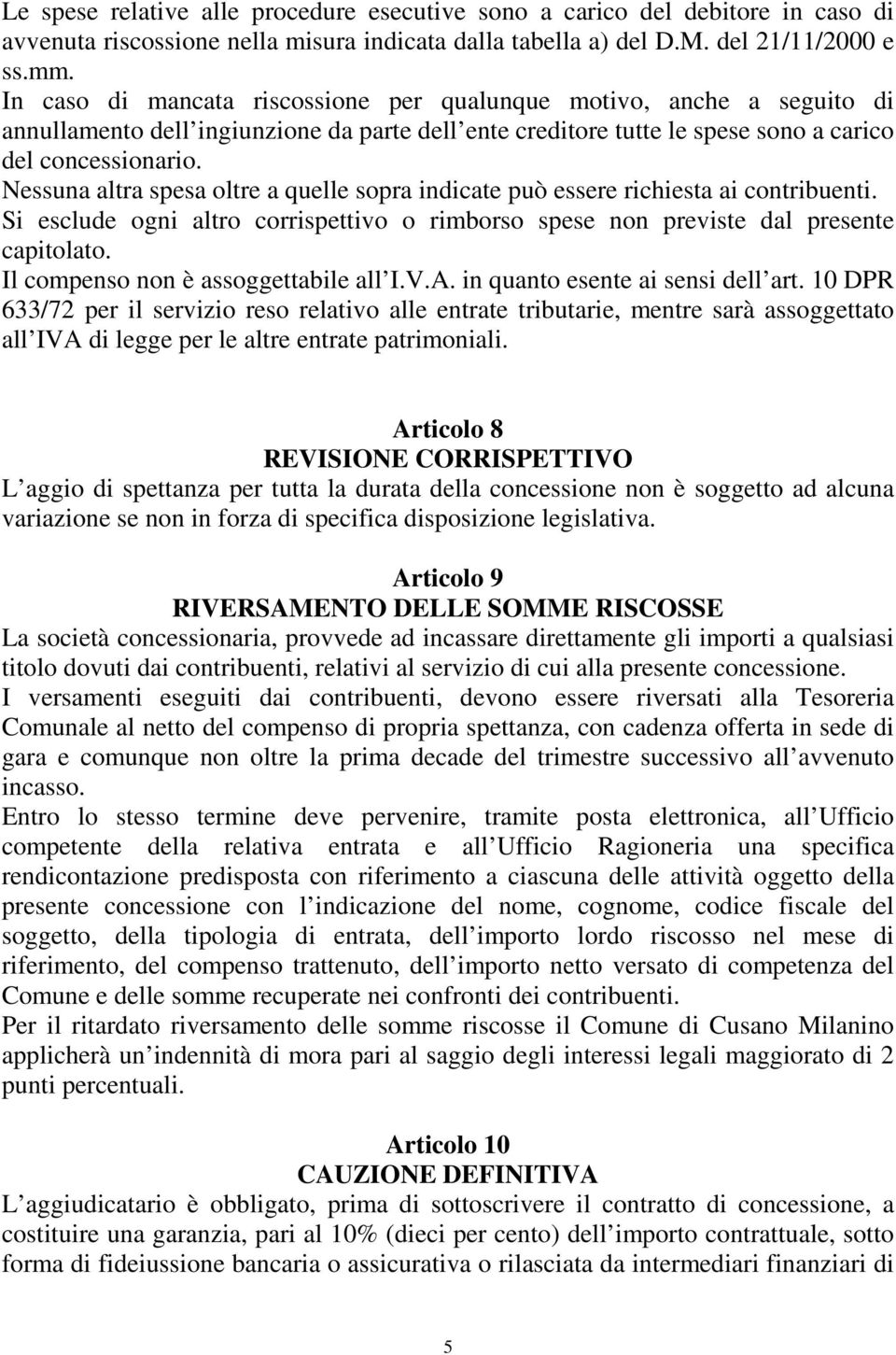 Nessuna altra spesa oltre a quelle sopra indicate può essere richiesta ai contribuenti. Si esclude ogni altro corrispettivo o rimborso spese non previste dal presente capitolato.