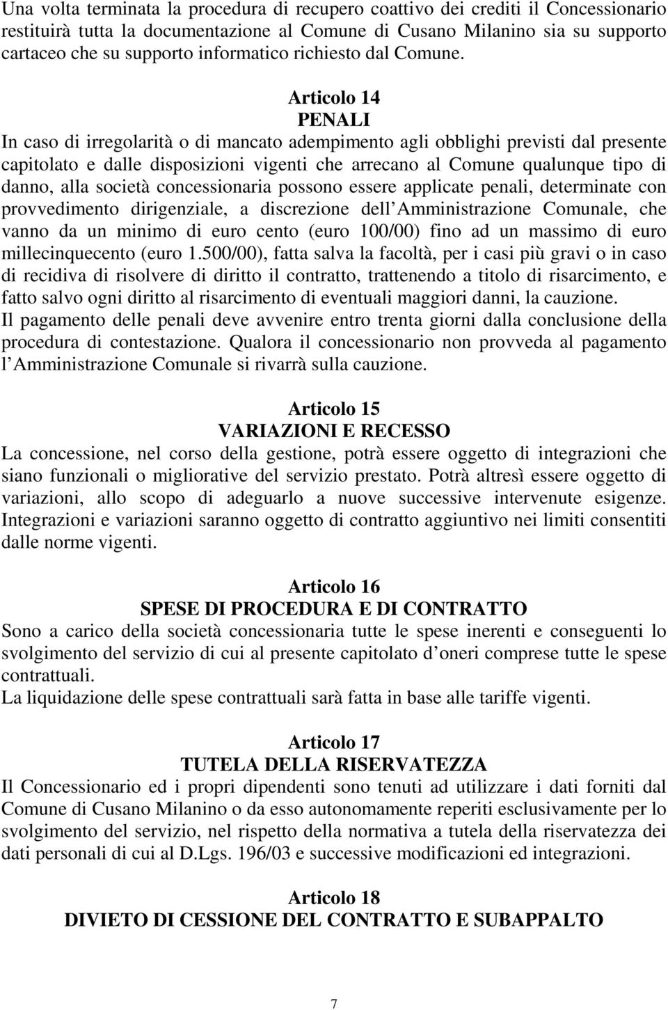 Articolo 14 PENALI In caso di irregolarità o di mancato adempimento agli obblighi previsti dal presente capitolato e dalle disposizioni vigenti che arrecano al Comune qualunque tipo di danno, alla