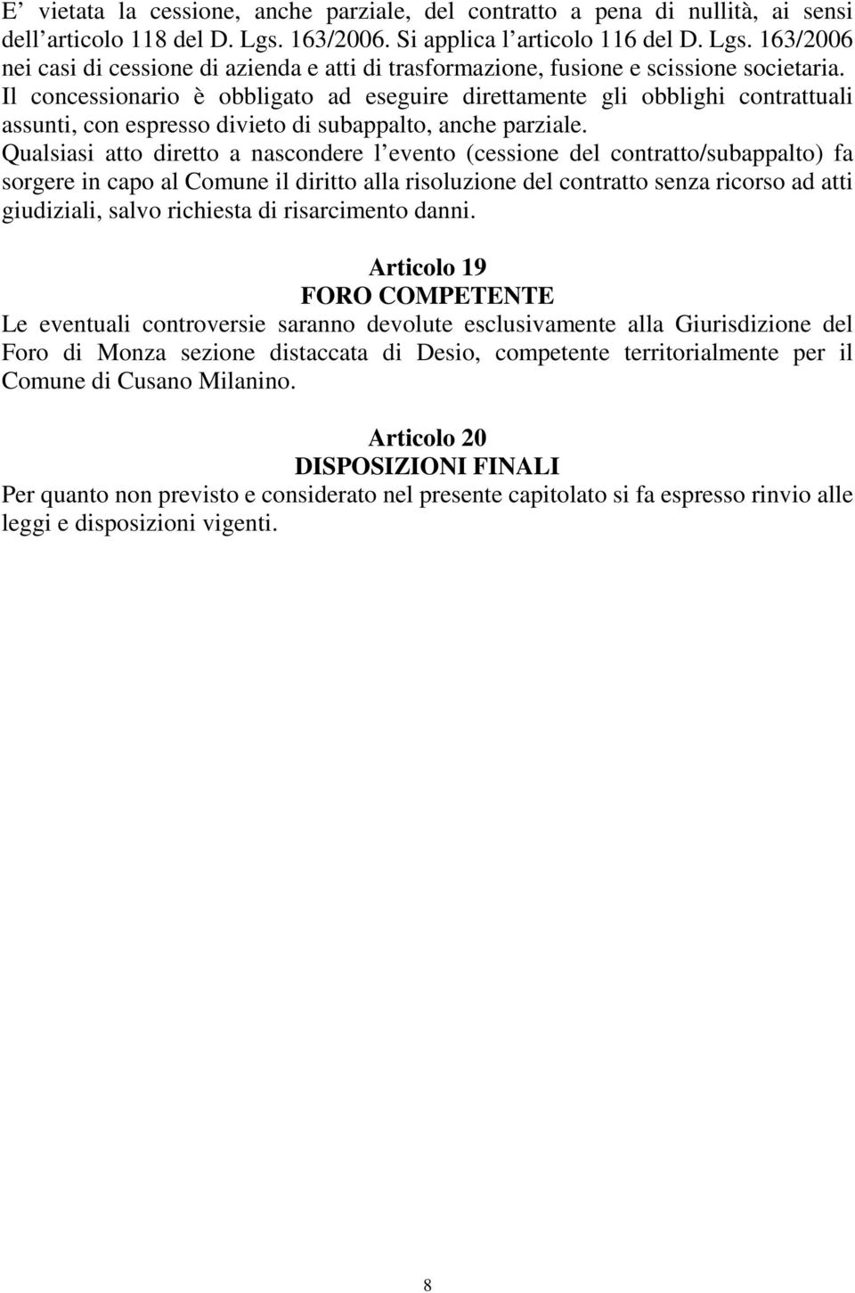 Il concessionario è obbligato ad eseguire direttamente gli obblighi contrattuali assunti, con espresso divieto di subappalto, anche parziale.