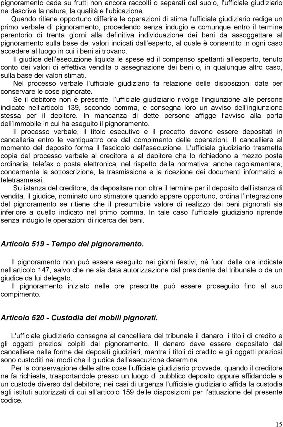 giorni alla definitiva individuazione dei beni da assoggettare al pignoramento sulla base dei valori indicati dall esperto, al quale è consentito in ogni caso accedere al luogo in cui i beni si