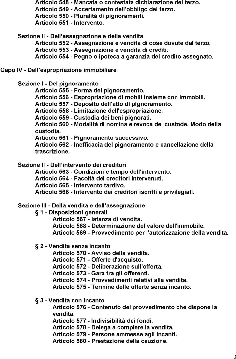 Articolo 554 - Pegno o ipoteca a garanzia del credito assegnato. Capo IV - Dell espropriazione immobiliare Sezione I - Del pignoramento Articolo 555 - Forma del pignoramento.