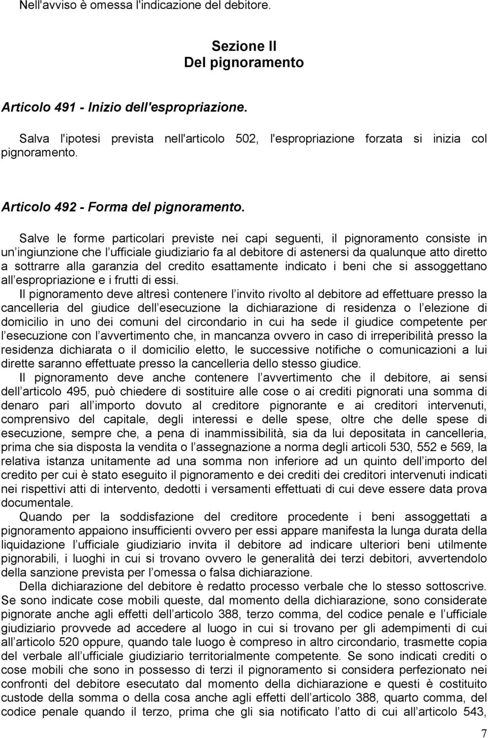 Salve le forme particolari previste nei capi seguenti, il pignoramento consiste in un ingiunzione che l ufficiale giudiziario fa al debitore di astenersi da qualunque atto diretto a sottrarre alla