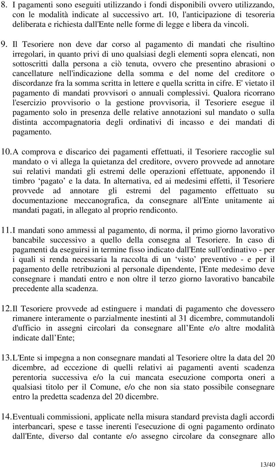 Il Tesoriere non deve dar corso al pagamento di mandati che risultino irregolari, in quanto privi di uno qualsiasi degli elementi sopra elencati, non sottoscritti dalla persona a ciò tenuta, ovvero