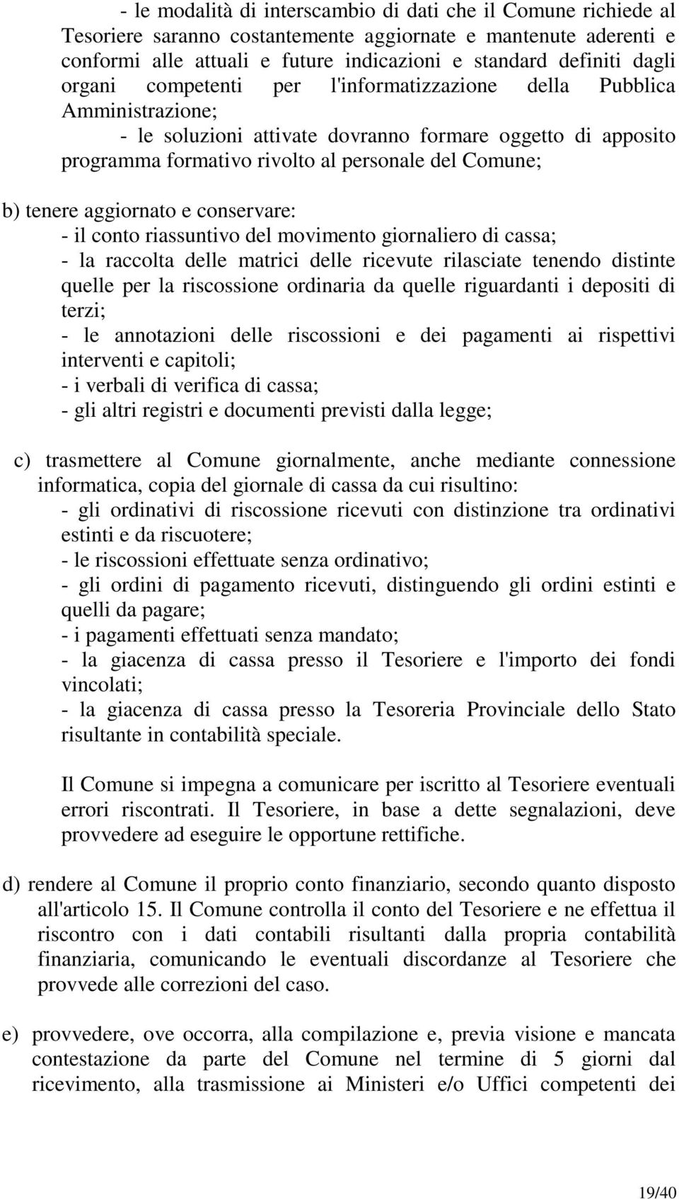 aggiornato e conservare: - il conto riassuntivo del movimento giornaliero di cassa; - la raccolta delle matrici delle ricevute rilasciate tenendo distinte quelle per la riscossione ordinaria da