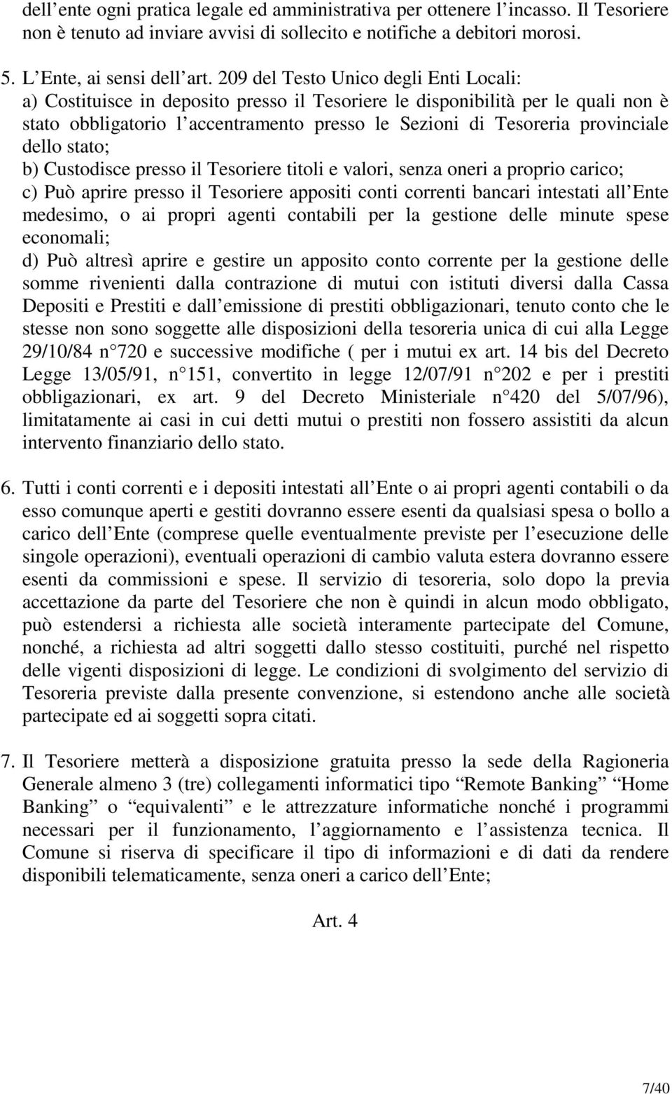 dello stato; b) Custodisce presso il Tesoriere titoli e valori, senza oneri a proprio carico; c) Può aprire presso il Tesoriere appositi conti correnti bancari intestati all Ente medesimo, o ai