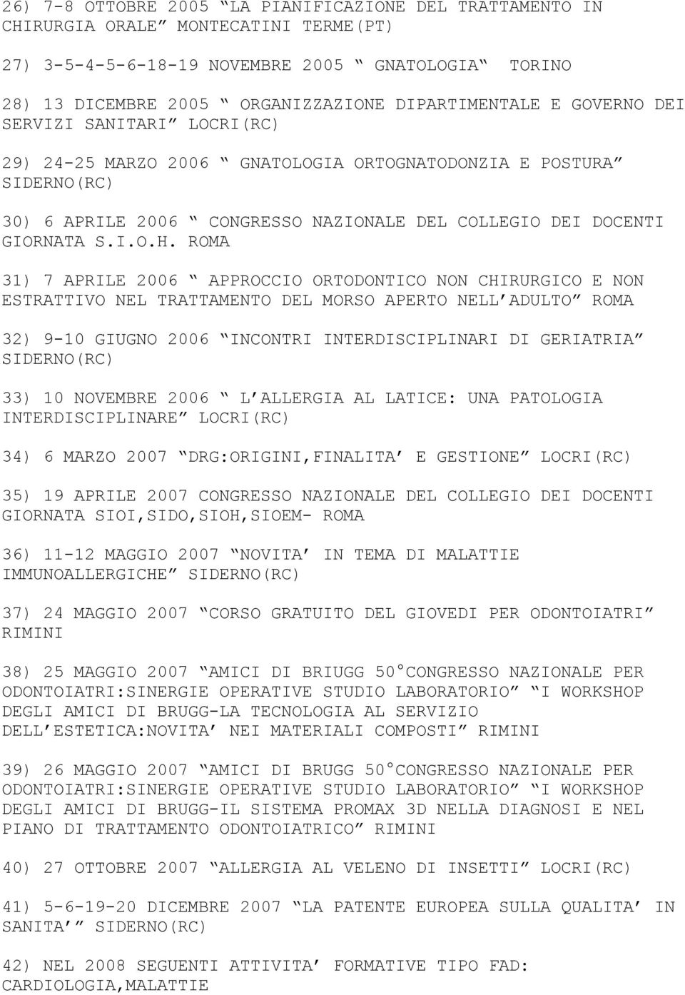ROMA 31) 7 APRILE 2006 APPROCCIO ORTODONTICO NON CHIRURGICO E NON ESTRATTIVO NEL TRATTAMENTO DEL MORSO APERTO NELL ADULTO ROMA 32) 9-10 GIUGNO 2006 INCONTRI INTERDISCIPLINARI DI GERIATRIA SIDERNO(RC)