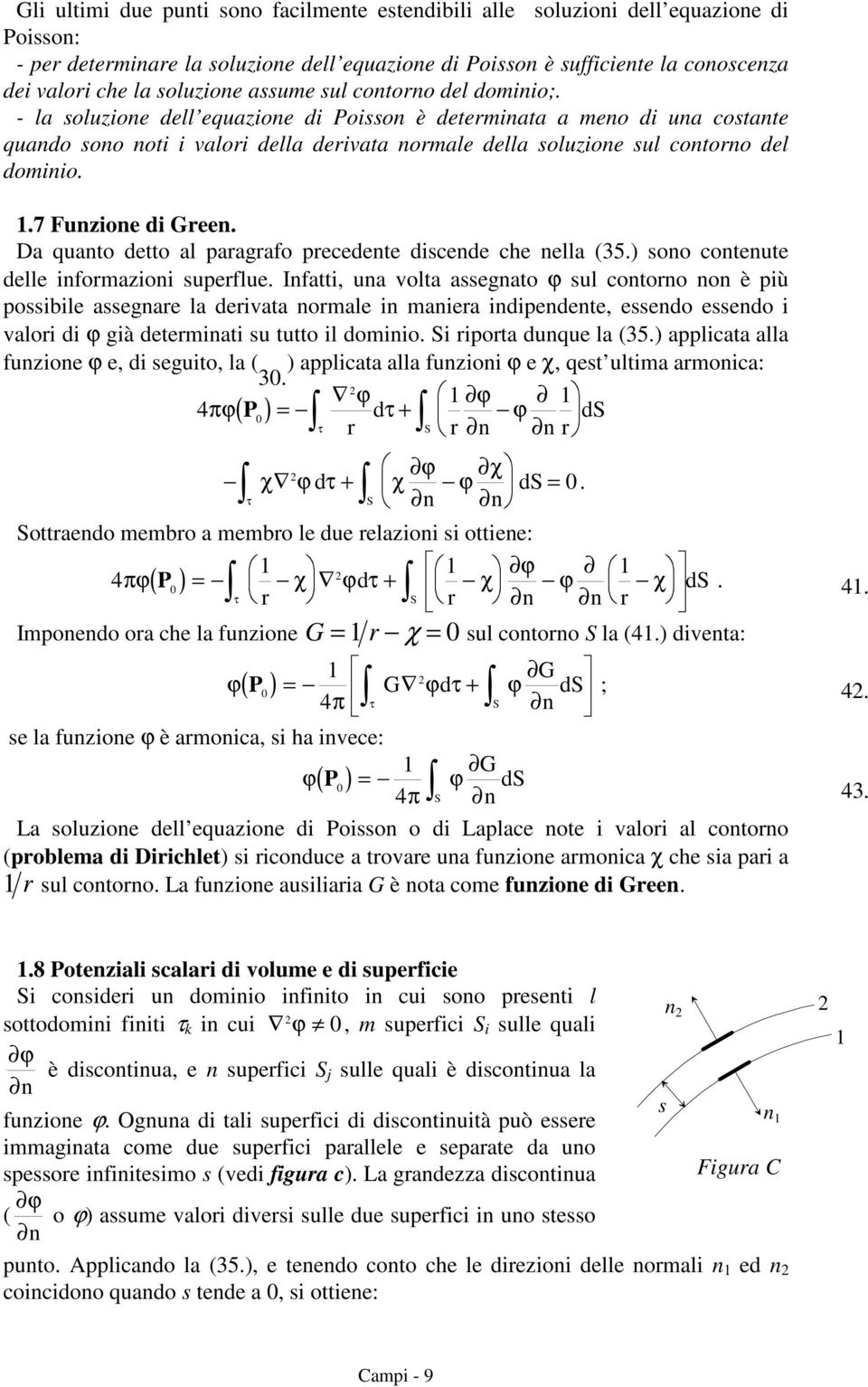 - la soluzione dell equazione di Poisson è determinata a meno di una costante quando sono noti i valori della derivata normale della soluzione sul contorno del dominio. 1.7 Funzione di Green.