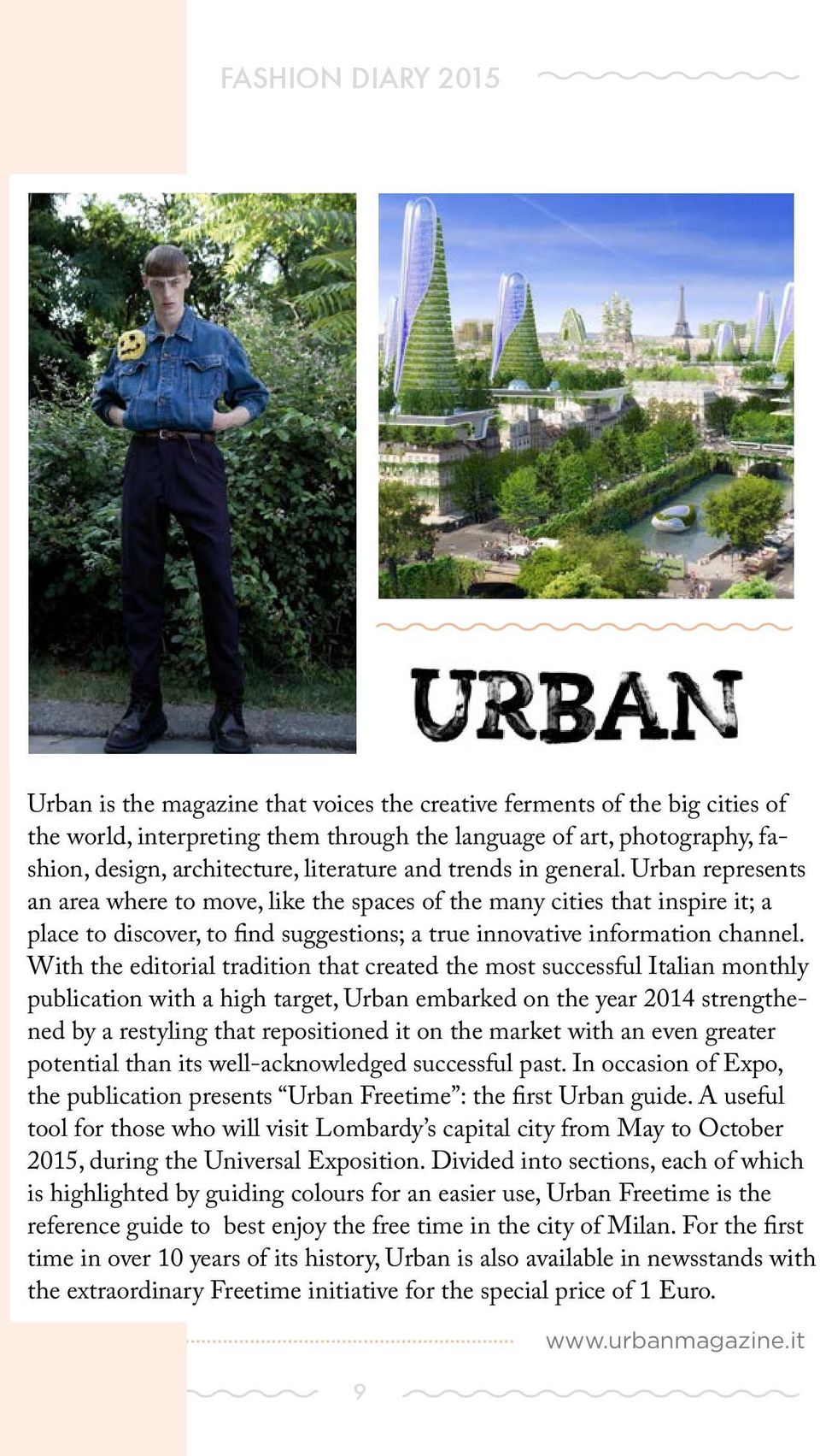 Urban represents an area where to move, like the spaces of the many cities that inspire it; a place to discover, to find suggestions; a true innovative information channel.