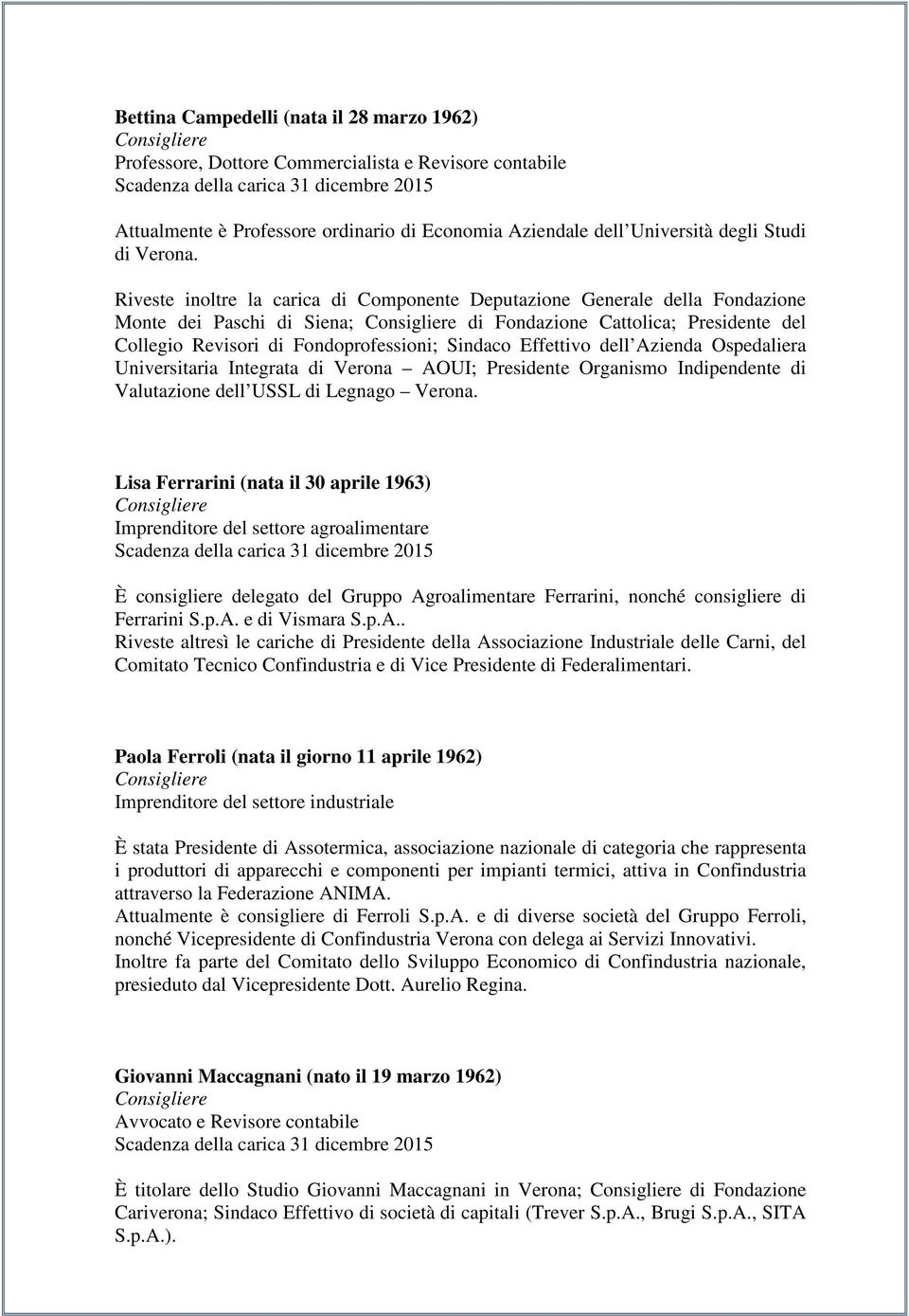 Effettivo dell Azienda Ospedaliera Universitaria Integrata di Verona AOUI; Presidente Organismo Indipendente di Valutazione dell USSL di Legnago Verona.