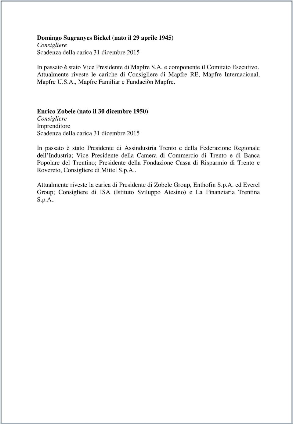 Enrico Zobele (nato il 30 dicembre 1950) Imprenditore In passato è stato Presidente di Assindustria Trento e della Federazione Regionale dell Industria; Vice Presidente della Camera di