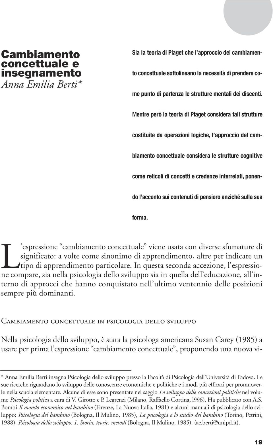 Mentre però la teoria di Piaget considera tali strutture costituite da operazioni logiche, l approccio del cambiamento concettuale considera le strutture cognitive come reticoli di concetti e