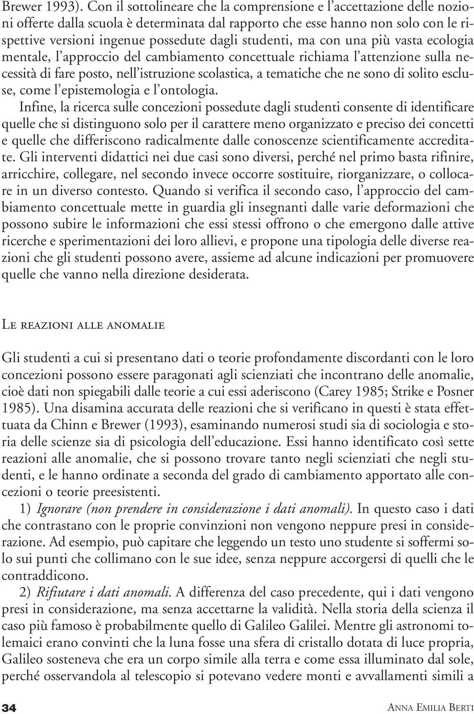 studenti, ma con una più vasta ecologia mentale, l approccio del cambiamento concettuale richiama l attenzione sulla necessità di fare posto, nell istruzione scolastica, a tematiche che ne sono di