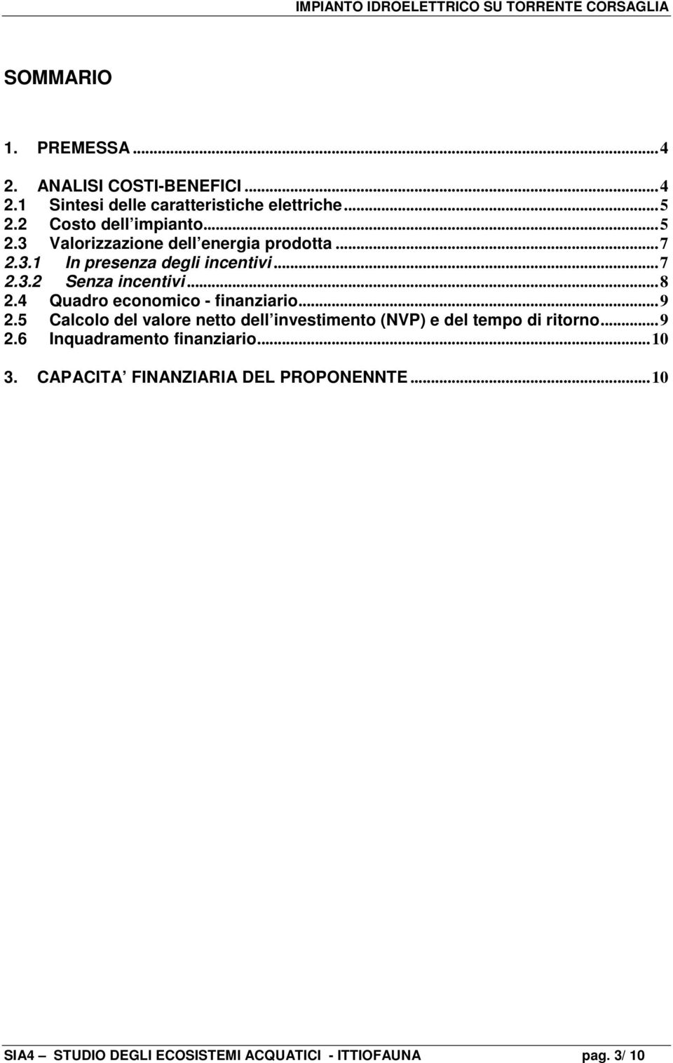 .. 8 2.4 Quadro economico - finanziario... 9 2.5 Calcolo del valore netto dell investimento (NVP) e del tempo di ritorno... 9 2.6 Inquadramento finanziario.