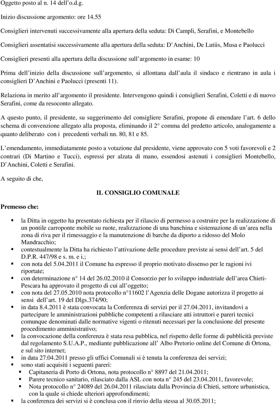 e Paolucci Consiglieri presenti alla apertura della discussione sull argomento in esame: 10 Prima dell inizio della discussione sull argomento, si allontana dall aula il sindaco e rientrano in aula i