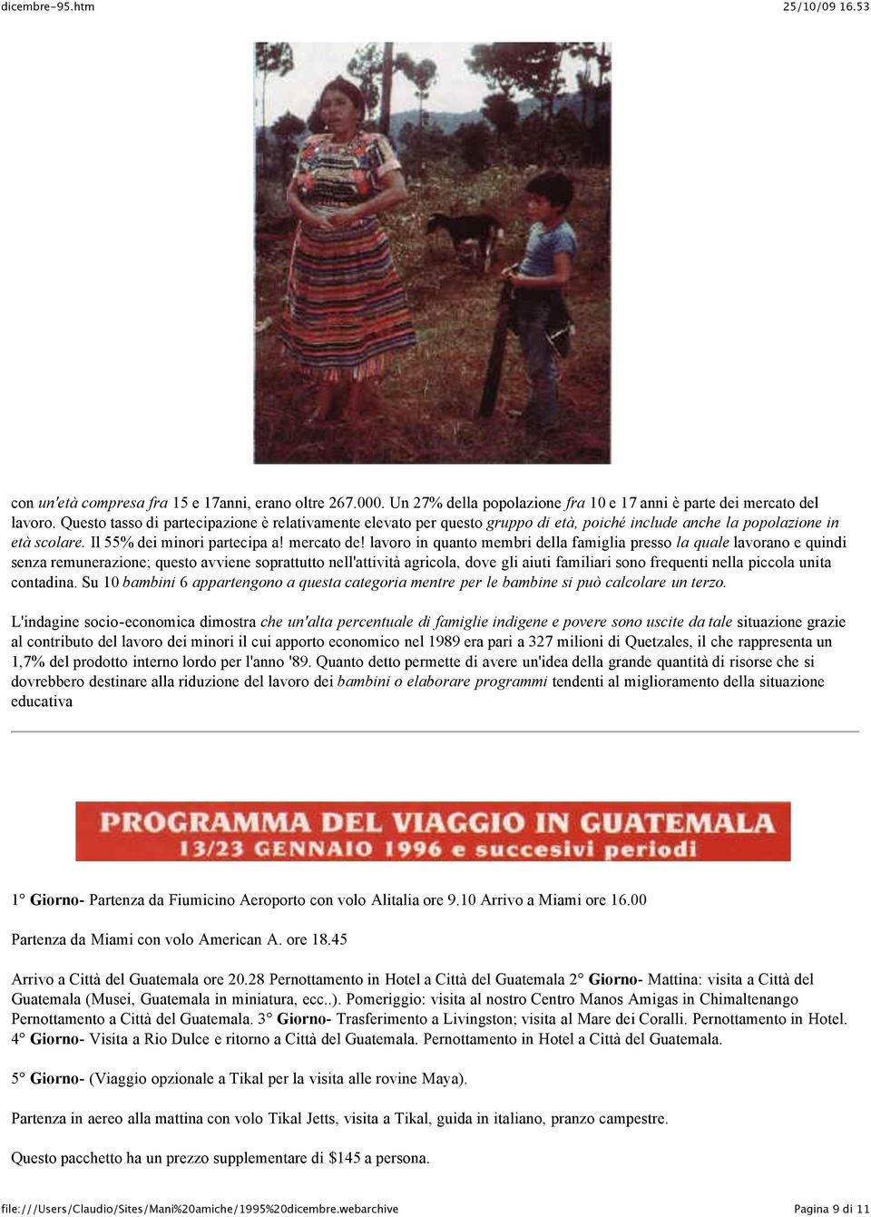 lavoro in quanto membri della famiglia presso la quale lavorano e quindi senza remunerazione; questo avviene soprattutto nell'attività agricola, dove gli aiuti familiari sono frequenti nella piccola