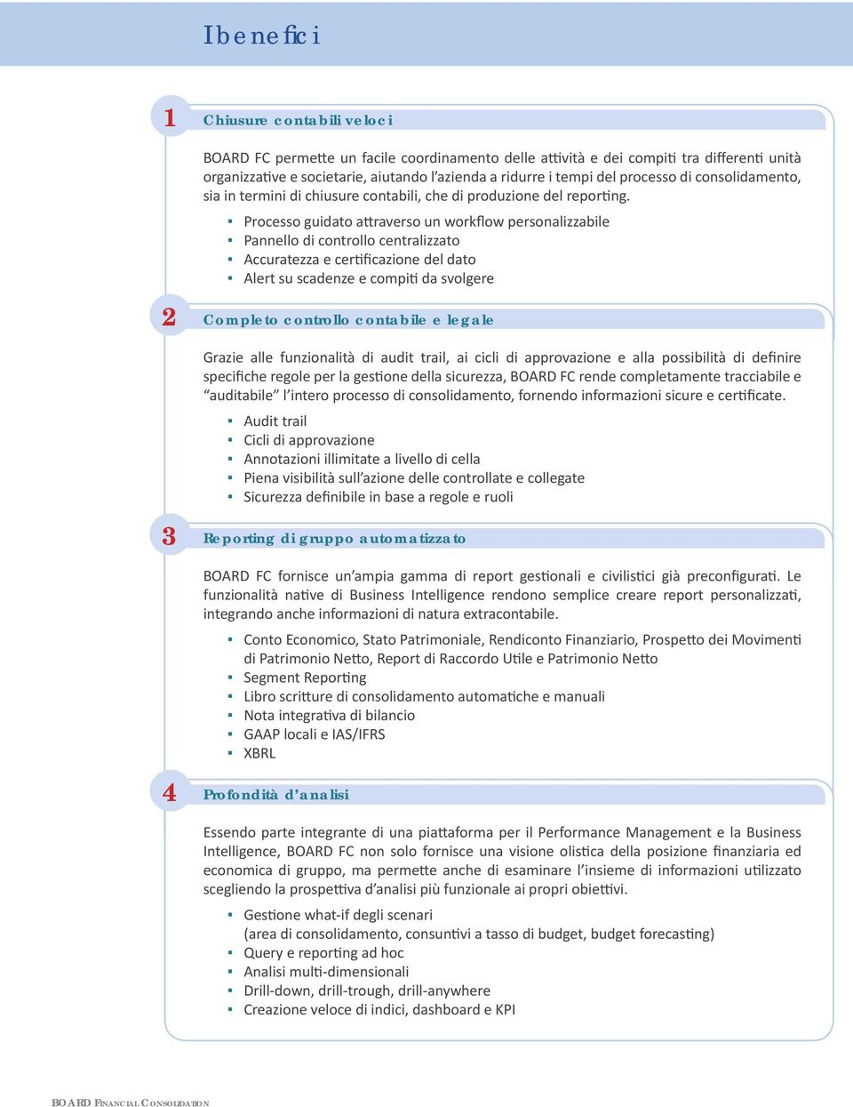 Processo guidato a raverso un workflow personalizzabile Pannello di controllo centralizzato Accuratezza e cer ficazione del dato Alert su scadenze e compi da svolgere Completo controllo contabile e