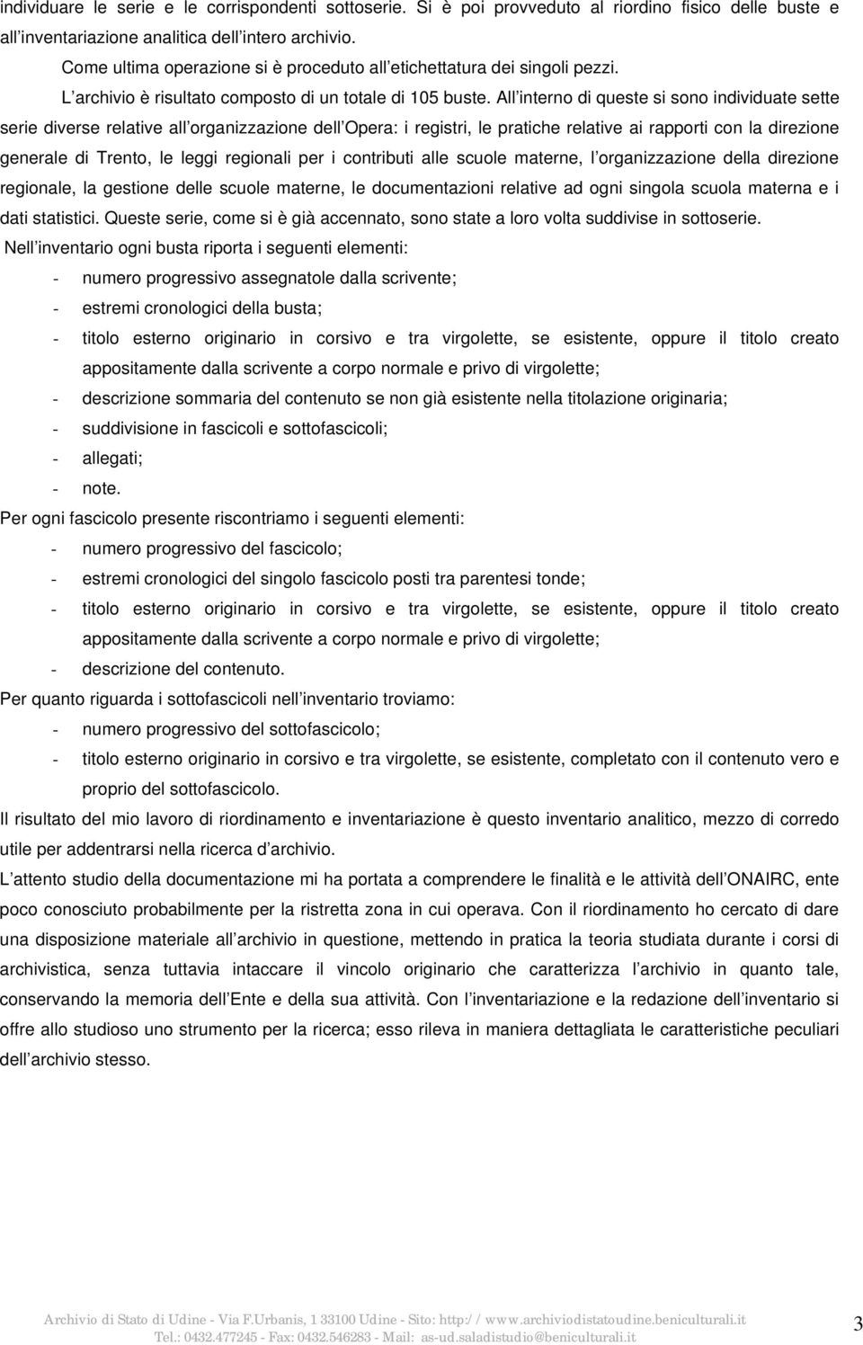 All interno di queste si sono individuate sette serie diverse relative all organizzazione dell Opera: i registri, le pratiche relative ai rapporti con la direzione generale di Trento, le leggi