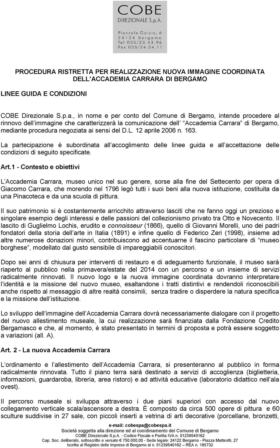 , in nome e per conto del Comune di Bergamo, intende procedere al rinnovo dell immagine che caratterizzerà la comunicazione dell Accademia Carrara di Bergamo, mediante procedura negoziata ai sensi