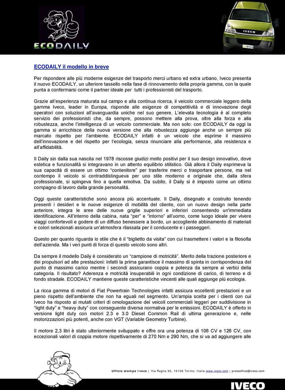 Grazie all esperienza maturata sul campo e alla continua ricerca, il veicolo commerciale leggero della gamma Iveco, leader in Europa, risponde alle esigenze di competitività e di innovazione degli