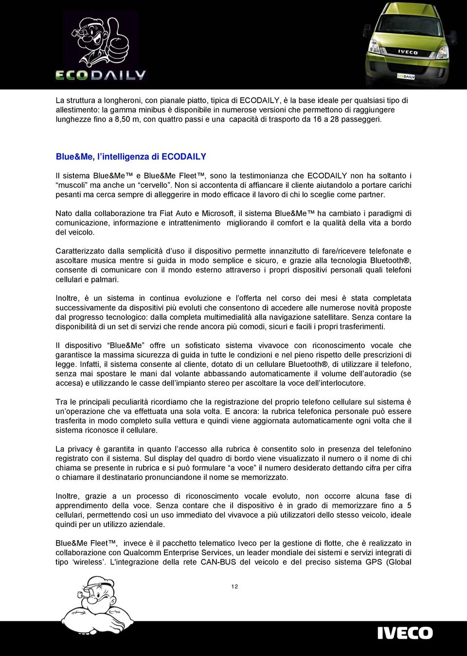 Blue&Me, l intelligenza di ECODAILY Il sistema Blue&Me e Blue&Me Fleet, sono la testimonianza che ECODAILY non ha soltanto i muscoli ma anche un cervello.