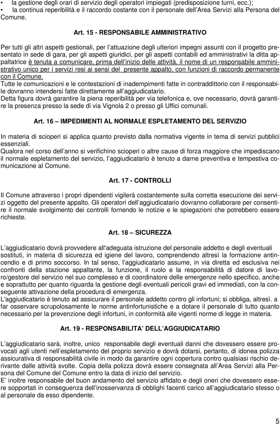 per gli aspetti contabili ed amministrativi la ditta appaltatrice è tenuta a comunicare, prima dell inizio delle attività, il nome di un responsabile amministrativo unico per i servizi resi ai sensi