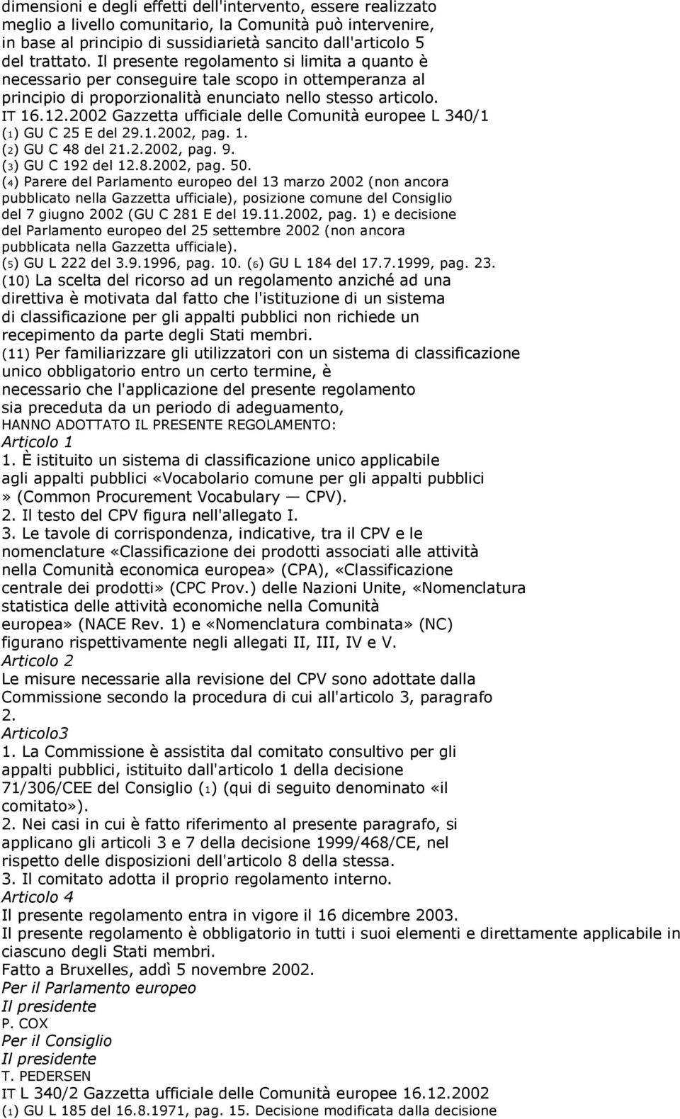 2002 Gazzetta ufficiale delle Comunità europee L 340/1 (1) GU C 25 E del 29.1.2002, pag. 1. (2) GU C 48 del 21.2.2002, pag. 9. (3) GU C 192 del 12.8.2002, pag. 50.