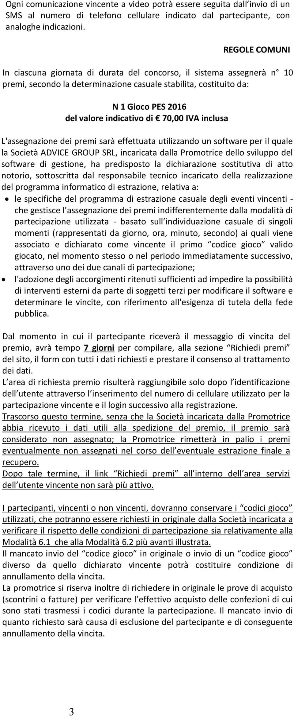 70,00 IVA inclusa L'assegnazione dei premi sarà effettuata utilizzando un software per il quale la Società ADVICE GROUP SRL, incaricata dalla Promotrice dello sviluppo del software di gestione, ha