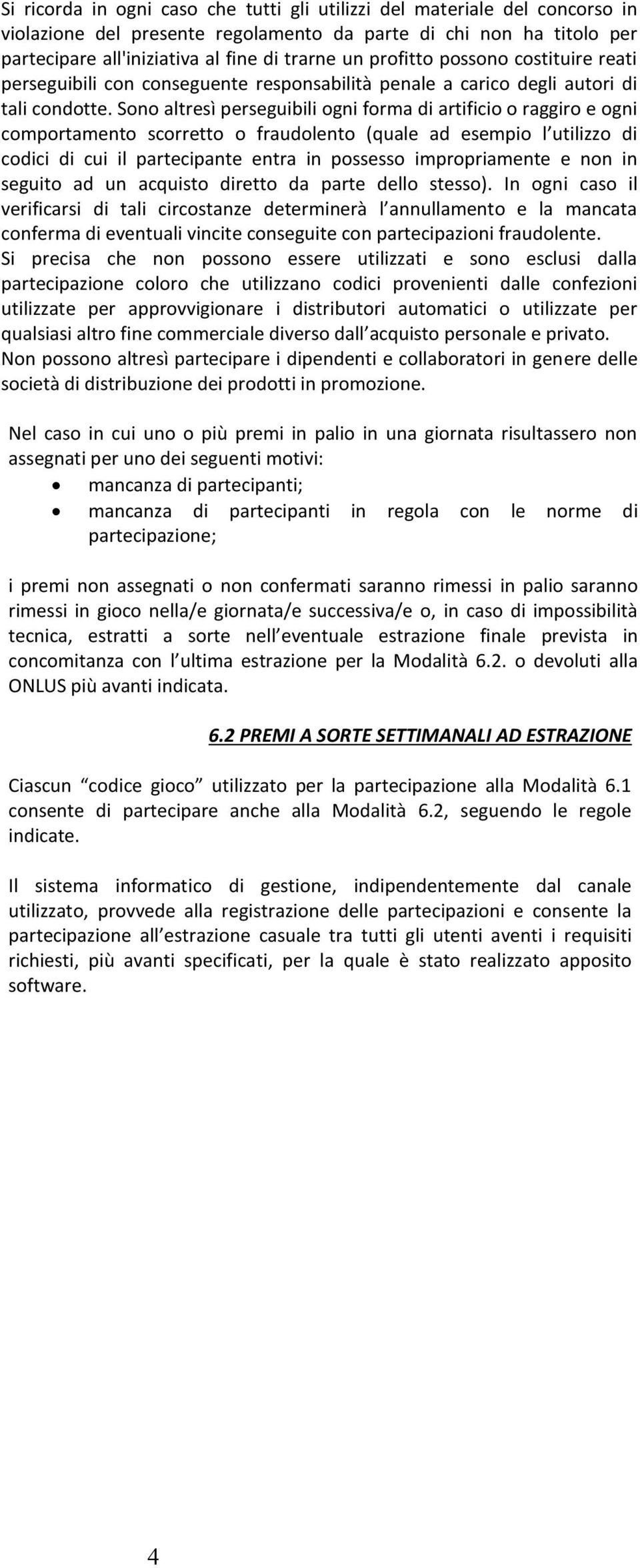 Sono altresì perseguibili ogni forma di artificio o raggiro e ogni comportamento scorretto o fraudolento (quale ad esempio l utilizzo di codici di cui il partecipante entra in possesso impropriamente