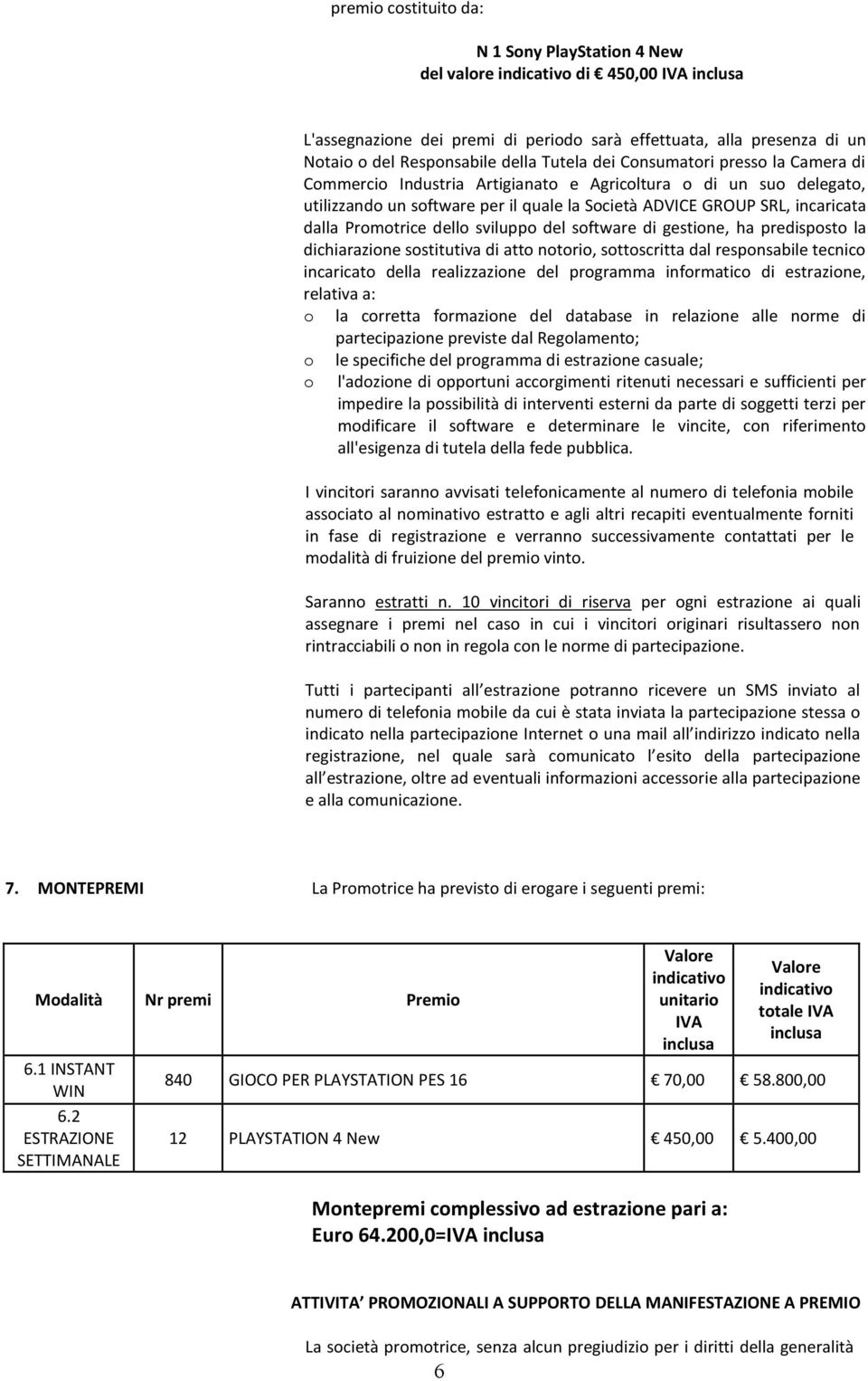 Promotrice dello sviluppo del software di gestione, ha predisposto la dichiarazione sostitutiva di atto notorio, sottoscritta dal responsabile tecnico incaricato della realizzazione del programma