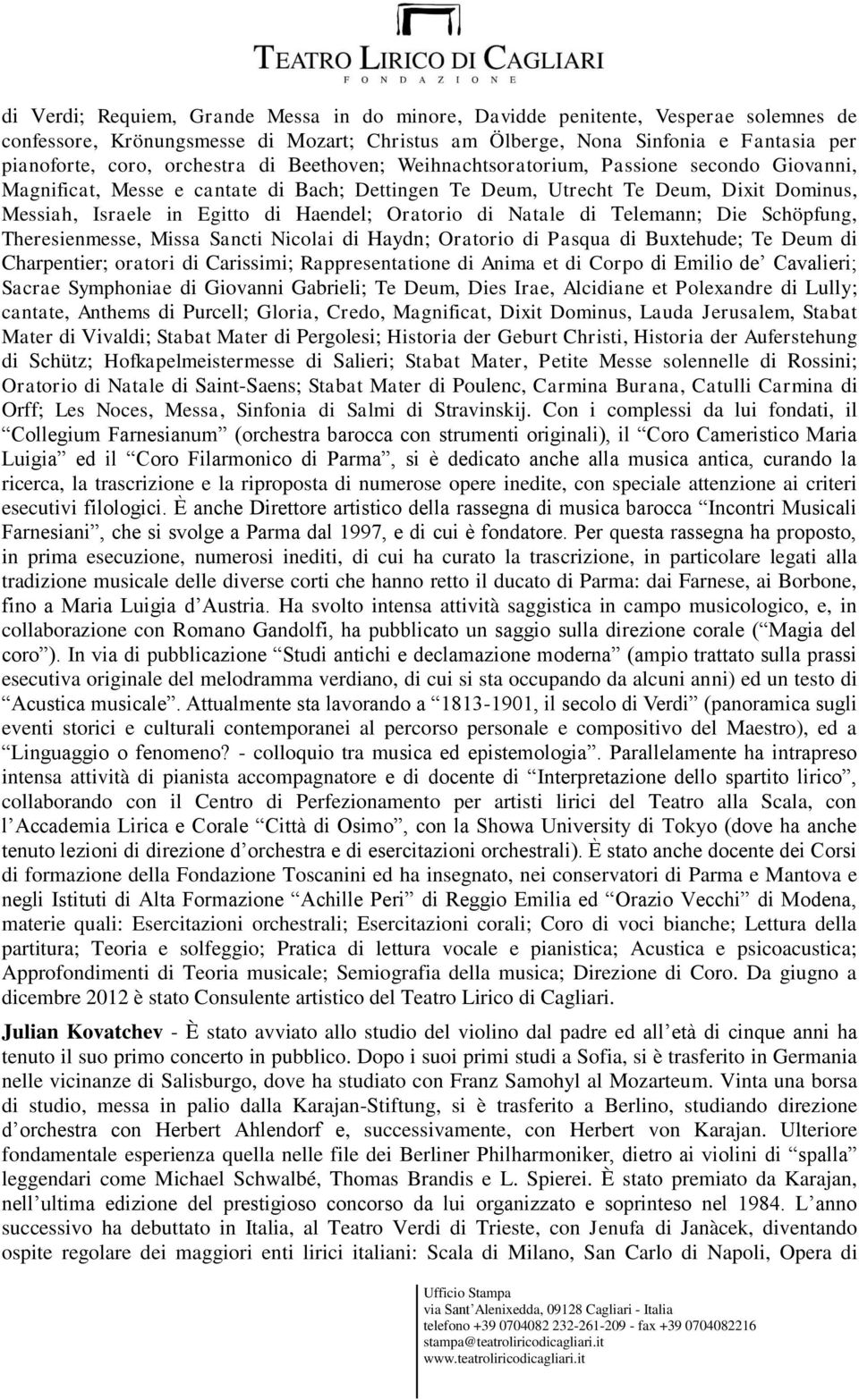 Oratorio di Natale di Telemann; Die Schöpfung, Theresienmesse, Missa Sancti Nicolai di Haydn; Oratorio di Pasqua di Buxtehude; Te Deum di Charpentier; oratori di Carissimi; Rappresentatione di Anima