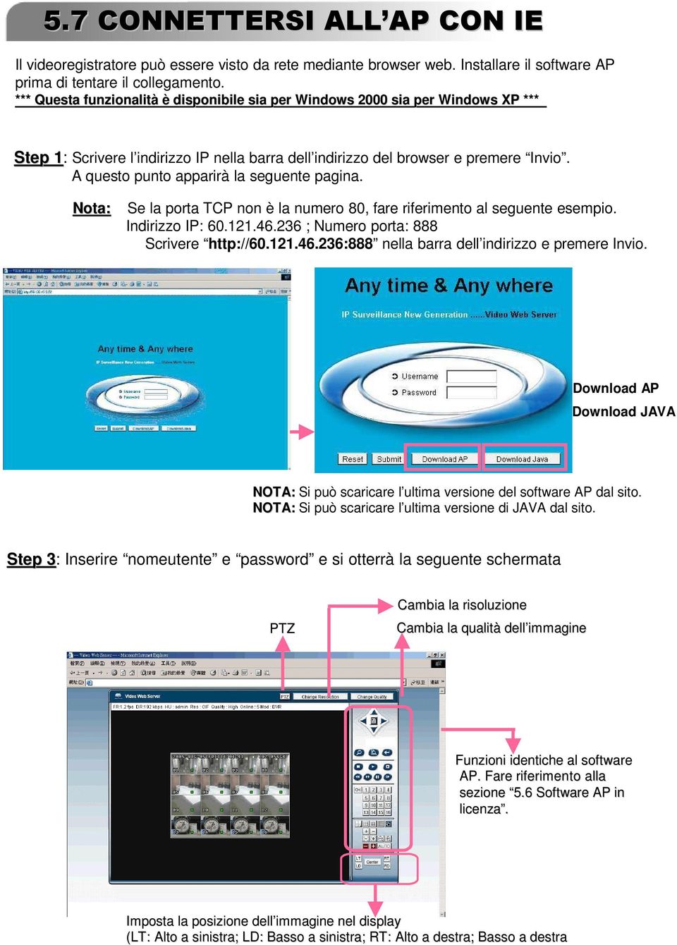 A questo punto apparirà la seguente pagina. Nota: Se la porta TCP non è la numero 80, fare riferimento al seguente esempio. Indirizzo IP: 60.121.46.236 ; Numero porta: 888 Scrivere http://60.121.46.236:888 nella barra dell indirizzo e premere Invio.