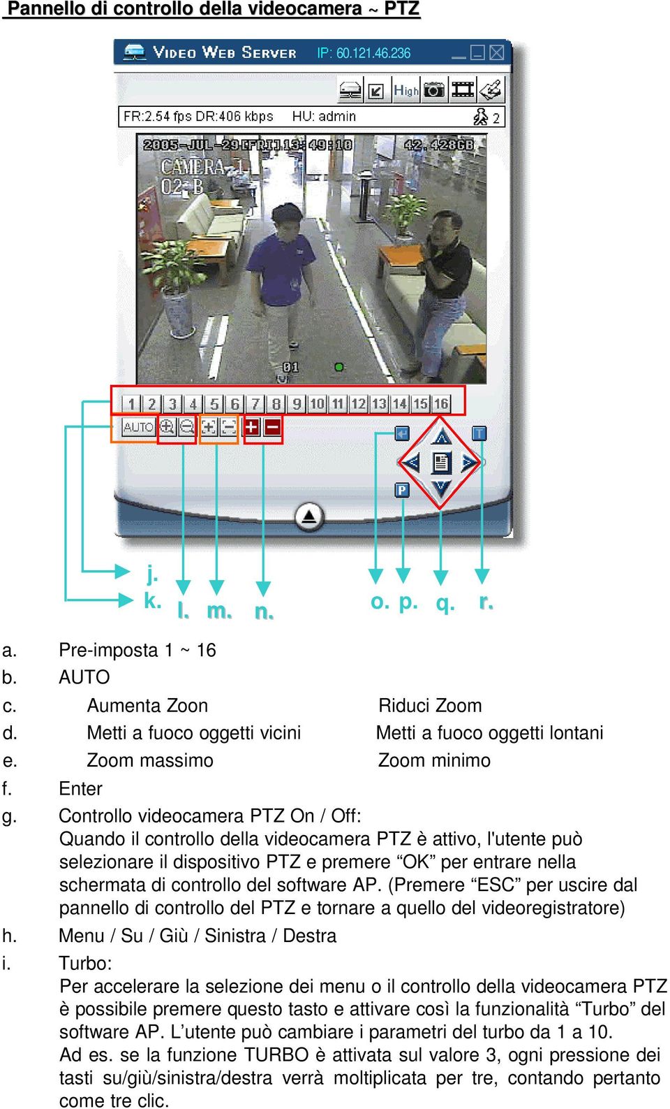 Controllo videocamera PTZ On / Off: Quando il controllo della videocamera PTZ è attivo, l'utente può selezionare il dispositivo PTZ e premere OK per entrare nella schermata di controllo del software