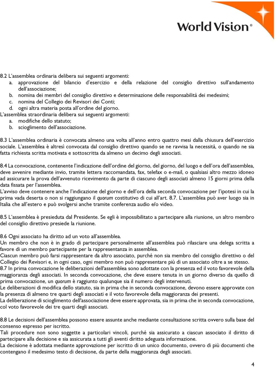 L assemblea straordinaria delibera sui seguenti argomenti: a. modifiche dello statuto; b. scioglimento dell associazione. 8.