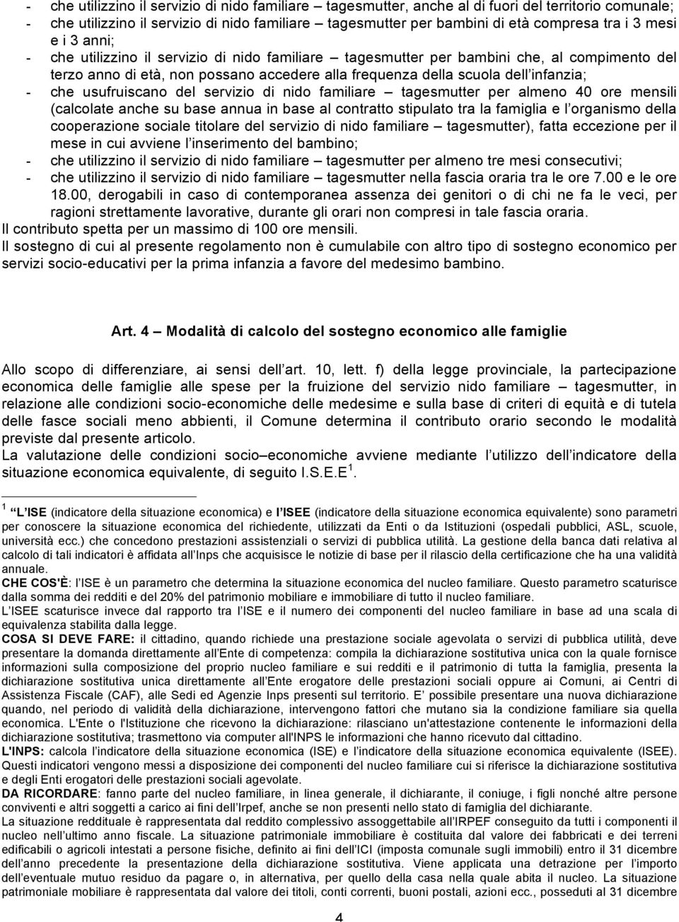 usufruiscano del servizio di nido familiare tagesmutter per almeno 40 ore mensili (calcolate anche su base annua in base al contratto stipulato tra la famiglia e l organismo della cooperazione