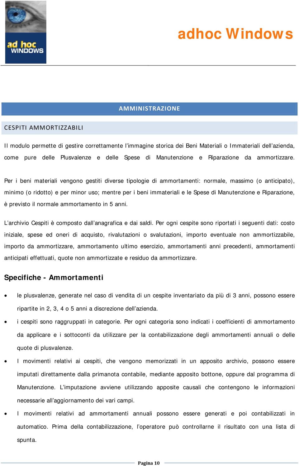 Per i beni materiali vengono gestiti diverse tipologie di ammortamenti: normale, massimo (o anticipato), minimo (o ridotto) e per minor uso; mentre per i beni immateriali e le Spese di Manutenzione e