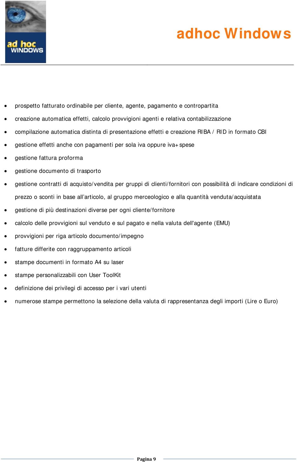 contratti di acquisto/vendita per gruppi di clienti/fornitori con possibilità di indicare condizioni di prezzo o sconti in base all articolo, al gruppo merceologico e alla quantità venduta/acquistata