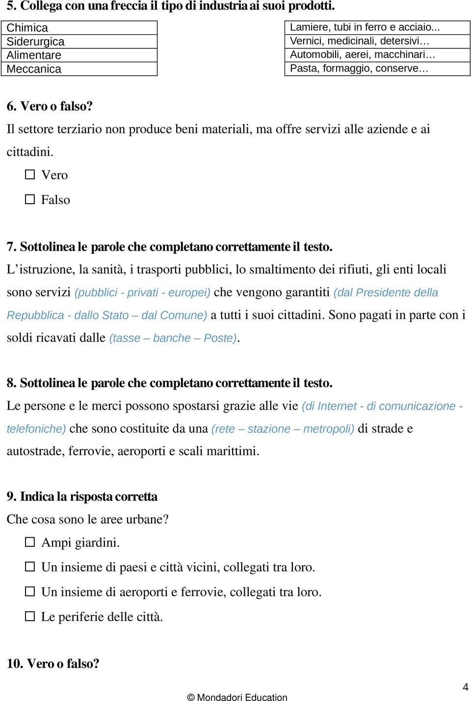 Il settore terziario non produce beni materiali, ma offre servizi alle aziende e ai cittadini. 7. Sottolinea le parole che completano correttamente il testo.