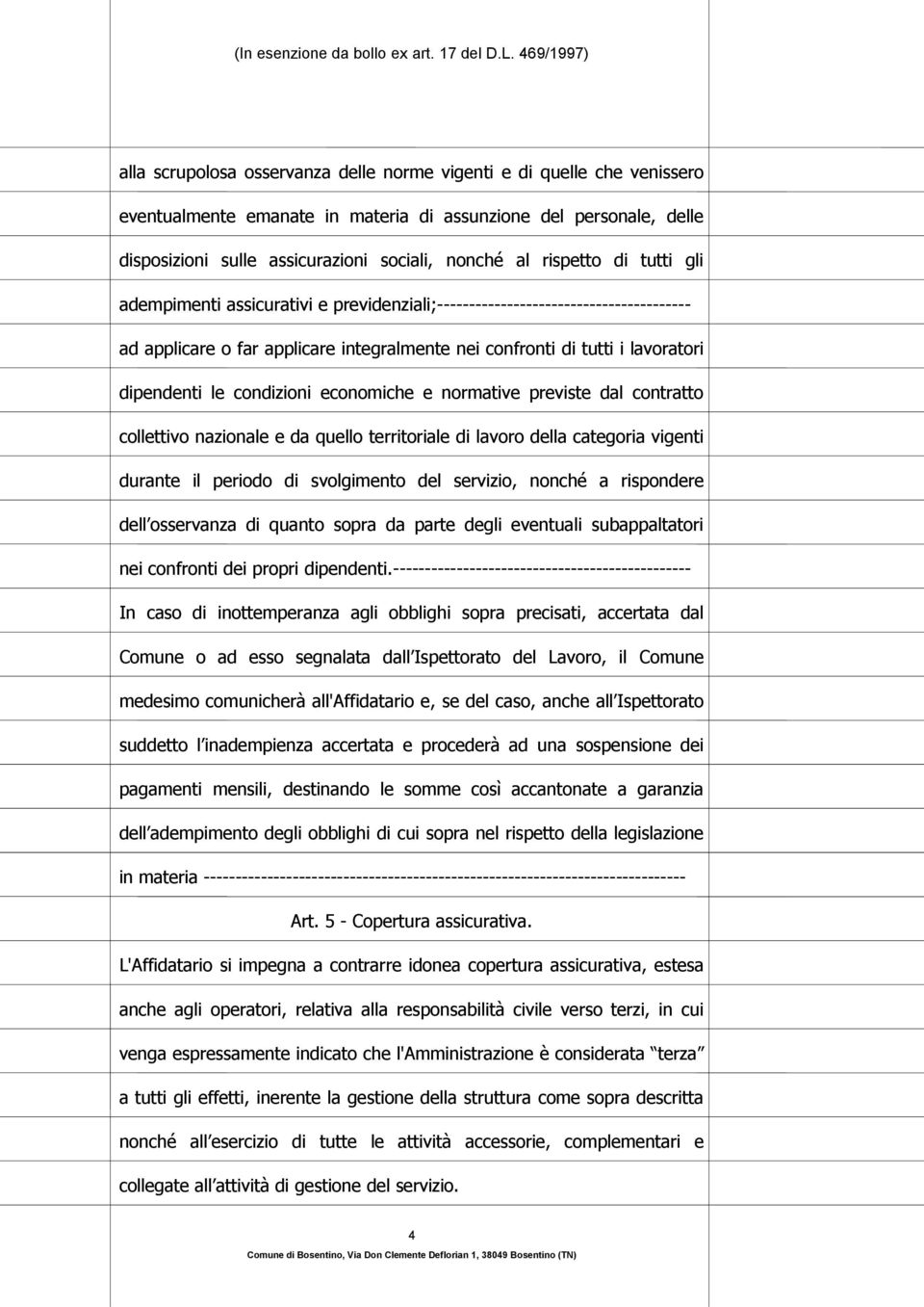 condizioni economiche e normative previste dal contratto collettivo nazionale e da quello territoriale di lavoro della categoria vigenti durante il periodo di svolgimento del servizio, nonché a