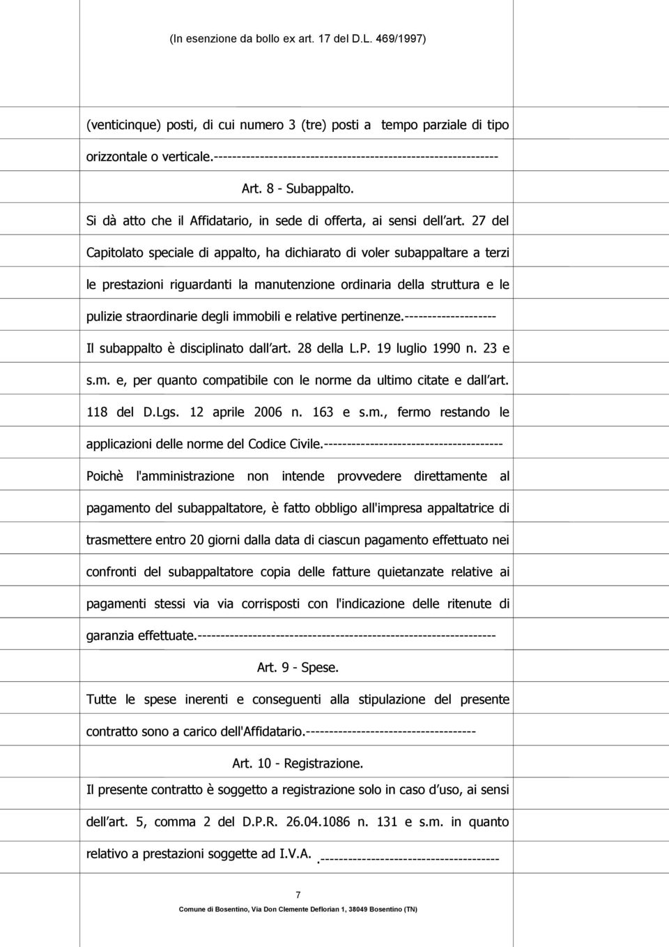 27 del Capitolato speciale di appalto, ha dichiarato di voler subappaltare a terzi le prestazioni riguardanti la manutenzione ordinaria della struttura e le pulizie straordinarie degli immobili e