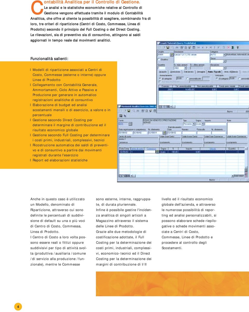 fra di loro, tre criteri di ripartizione (Centri di Costo, Commesse, Linea di Prodotto) secondo il principio del Full Costing o del Direct Costing.